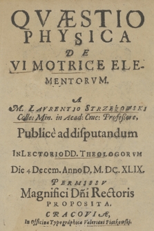 Qvæstio Physica De Vi Motrice Elementorvm / A M. Lavrentio Strzeżowski [...] Die 4 Decem. Anno D. M. DC. XLIX [...] Proposita