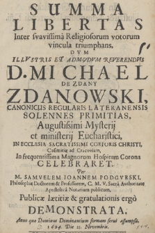 Summa Libertas Inter svavissima Religiosorum votorum vincula triumphans Dvm [...] D. Michael De Zdany Zdanowski Canonicus Regularis Lateranensis Solennes Primitias [...] In Ecclesia Sacratissimi Corporis Christi Casimiriæ ad Cracoviam, In frequentissima Magnorum Hospitum Corona Celebraret