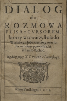 Dialog abo Rozmowa Flisa z Cvrsorem : ktorzy w towarzystwie do Warszawy z sobą idąc, to y owo sobie ochotnie powiadaią, aż ich miło słuchać