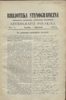 Biblioteka Stenograficzna : czasopismo miesięczne, poświęcone krzewieniu stenografii polskiej. 1871, nr 1 (styczeń)