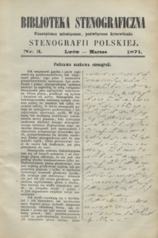 Biblioteka Stenograficzna : czasopismo miesięczne, poświęcone krzewieniu stenografii polskiej. 1871, nr 3 (marzec)