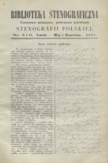 Biblioteka Stenograficzna : czasopismo miesięczne, poświęcone krzewieniu stenografii polskiej. 1871, nr 5/6 (maj/czerwiec)