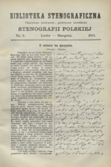 Biblioteka Stenograficzna : czasopismo miesięczne, poświęcone krzewieniu stenografii polskiej. 1871, nr 8 (sierpień)