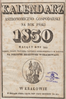 Kalendarz Astronomiczno-Gospodarski na Rok Pński 1830 [...]. Podług układu Franciszka Xawerego Ryszkowskiego F. M. Doktora na południk krakowski wyrachowany