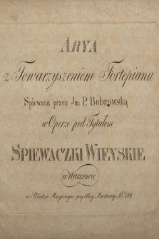 Arya z towarzyszeniem fortepianu spiewana przez Im. P. Bobrowską w operze pod tytułem Spiewaczki wieyskie