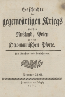 Geschichte des gegenwärtigen Kriegs zwischen Rußland, Polen und der Ottomannischen Pforte : Mit Kupfern und Landcharten. T. 9