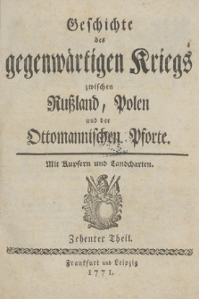 Geschichte des gegenwärtigen Kriegs zwischen Rußland, Polen und der Ottomannischen Pforte : Mit Kupfern und Landcharten. T. 10