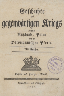 Geschichte des gegenwärtigen Kriegs zwischen Rußland, Polen und der Ottomannischen Pforte : Mit Kupfer. T. 1-2