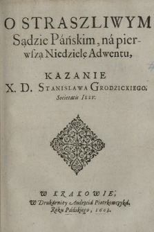 O Straszliwym Sądzie Pańskim, na pierwszą Niedzielę Adwentu Kazanie X. D. Stanislawa Grodzickiego Societatis Iesv