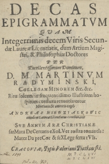 Decas Epigrammatvm : Qvam Integerrimis decem Viris Secundæ Laureæ Licentiatis : dum Artium Magistri, & Philosophiæ Doctores Per [...] D. M. Martinvm Radyminski [...] renuntiarentur [...]