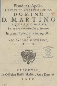 Plaudens Apollo [...] Martino Szyszkowski, Episcopo Cracouien. [...] In primo Episcopatus sui ingressu