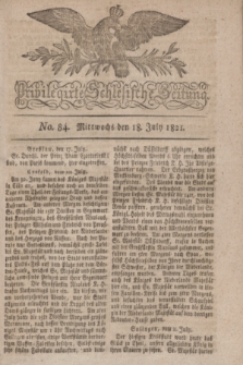 Privilegirte Schlesische Zeitung. 1821, No. 84 (18 Juli) + dod. + wkładka