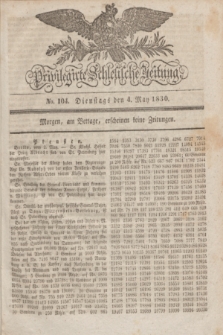 Privilegirte Schlesische Zeitung. 1830, No. 104 (4 Mai) + dod.
