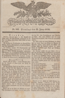 Privilegirte Schlesische Zeitung. 1830, No. 143 (22 Juni) + dod.
