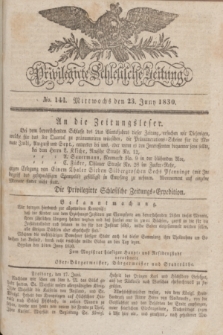 Privilegirte Schlesische Zeitung. 1830, No. 144 (23 Juni) + dod.