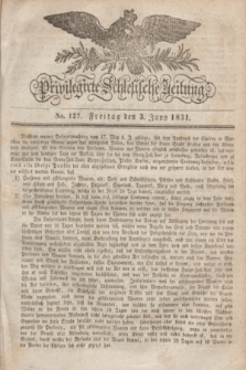 Privilegirte Schlesische Zeitung. 1831, No. 127 (3 Juni) + dod.
