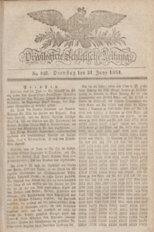 Privilegirte Schlesische Zeitung. 1831, No. 142 (21 Juni) + dod.