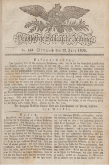 Privilegirte Schlesische Zeitung. 1831, No. 143 (22 Juni) + dod.