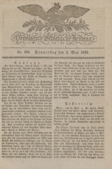 Privilegirte Schlesische Zeitung. 1832, No. 104 (3 Mai) + dod.
