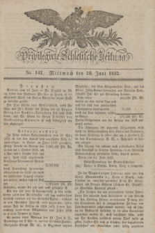 Privilegirte Schlesische Zeitung. 1832, No. 142 (20 Juni) + dod.