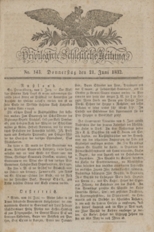 Privilegirte Schlesische Zeitung. 1832, No. 143 (21 Juni) + dod.