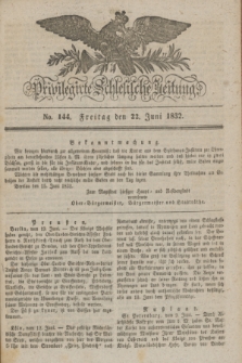 Privilegirte Schlesische Zeitung. 1832, No. 144 (22 Juni) + dod.