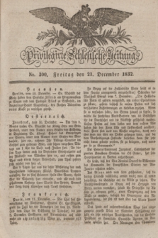 Privilegirte Schlesische Zeitung. 1832, No. 300 (21 December) + dod.