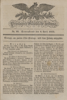 Privilegirte Schlesische Zeitung. 1833, No. 82 (6 April) + dod.