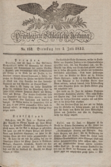 Privilegirte Schlesische Zeitung. 1833, No. 152 (2 Juli) + dod.
