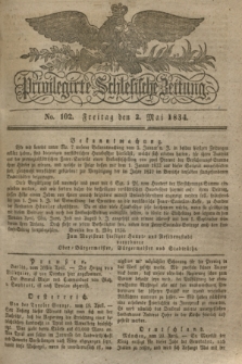 Privilegirte Schlesische Zeitung. 1834, No. 102 (2 Mai) + dod.