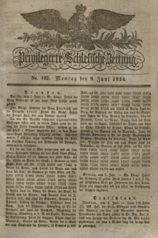 Privilegirte Schlesische Zeitung. 1834, No. 132 (9 Juni) + dod.