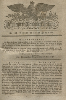 Privilegirte Schlesische Zeitung. 1834, No. 143 (21 Juni) + dod.