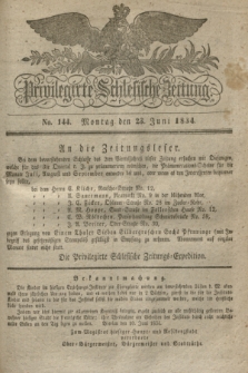 Privilegirte Schlesische Zeitung. 1834, No. 144 (23 Juni) + dod.