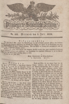 Privilegirte Schlesische Zeitung. 1834, No. 152 (2 Juli) + dod.