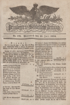 Privilegirte Schlesische Zeitung. 1834, No. 170 (23 Juli) + dod.