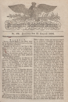 Privilegirte Schlesische Zeitung. 1834, No. 196 (22 August) + dod.
