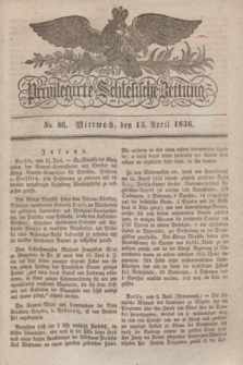 Privilegirte Schlesische Zeitung. 1836, No. 86 (13 April) + dod.