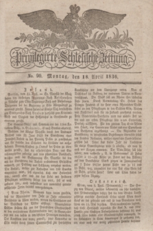Privilegirte Schlesische Zeitung. 1836, No. 90 (18 April) + dod.