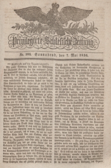 Privilegirte Schlesische Zeitung. 1836, No. 106 (7 Mai) + dod.