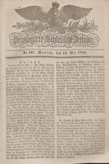 Privilegirte Schlesische Zeitung. 1836, No. 112 (16 Mai) + dod.