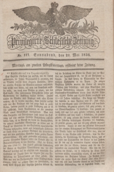 Privilegirte Schlesische Zeitung. 1836, No. 117 (21 Mai) + dod.