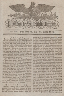 Privilegirte Schlesische Zeitung. 1836, No. 144 (23 Juni) + dod.