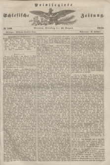 Privilegirte Schlesische Zeitung. 1845, № 186 (12 August) + dod.