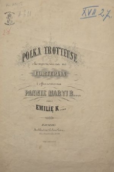 Polka trotteuse : skomponowana na fortepian : i ofiarowana Pannie Maryi R....