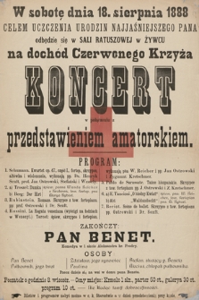 W sobotę dnia 18. sierpnia 1888 celem uczczenia urodzin Najjaśniejszego Pana odbędzie się w Sali Ratuszowej w Żywcu na dochód Czerwonego Krzyża : Koncert w połączeniu z przedstawieniem amatorskiem