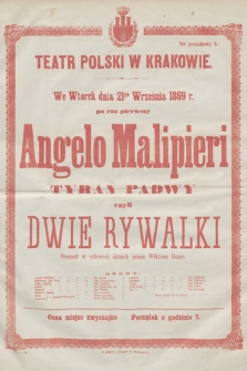 We wtorek dnia 21go września 1869 r. po raz pierwszy Angelo Malipieri Tyran Padwy czyli Dwie Rywalki, dramat w czterech aktach przez Wiktora Hugo