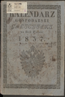 Kalendarz Gospodarski Galicyiski : na Rok Pański 1837, który iest powszechny, i zawiera w sobie 365 dni : obeymuiący oprócz wyrachowania czasu podług Kalendarza rzymskiego, greckiego, żydowskiego, tablice rubrykowane do uwag domowych, tabellę kursu, stemplu, poczty, odmiany pogody, iarmarki, wschód i zachód Słońca, taryffę myta drogowego, i mostowego, oraz kalendarz pszczelny, czyli sposób opatrywania pszczół stosownie do każdej pory roku i t. d.