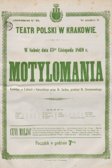 W sobotę dnia 13go listopada 1869 r. Motylomania, komedya w 3 aktach z francuzkiego przez W. Sardou, przekład M. Chrzanowskiego