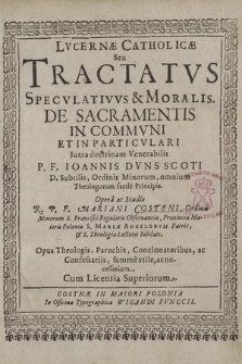 Lvcernæ Catholicæ, Seu Tractatvs Speculativvs & Moralis. De Sacramentis In Commvni Et In Particvlari Iuxta doctrinam [...] Ioannis Dvns Scoti [...]