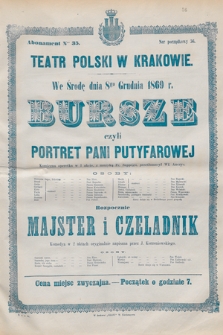 We środę dnia 8go grudnia 1869 r. Bursze czyli Portret Pani Putyfarowej, komiczna operetka w 1 akcie, z muzyką Fr. Suppégo przetłumaczył Wł. Anczyc, rozpocznie Majster i Czeladnik , komedya w 2 aktach oryginalnie napisana przez J. Korzeniowskiego